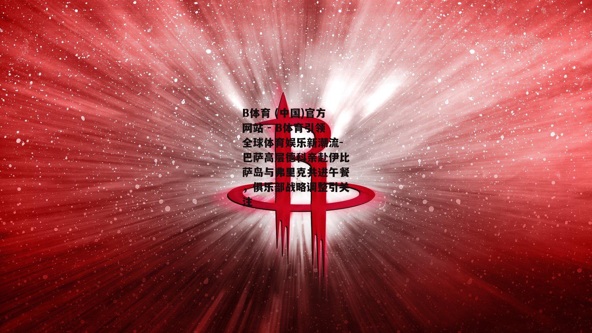 巴萨高层德科亲赴伊比萨岛与弗里克共进午餐，俱乐部战略调整引关注