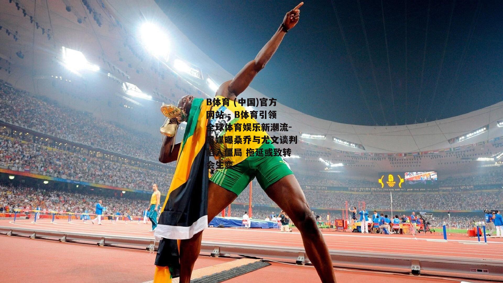 意媒曝桑乔与尤文谈判陷入僵局 拖延或致转会生变
